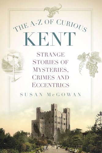 The A-Z of Curious Kent: Strange Stories of Mysteries, Crimes and Eccentrics von The History Press Ltd