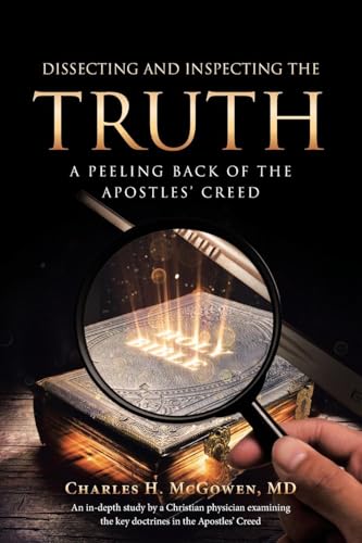 Dissecting and Inspecting the Truth: A Peeling Back of the Apostles' Creed von Covenant Books