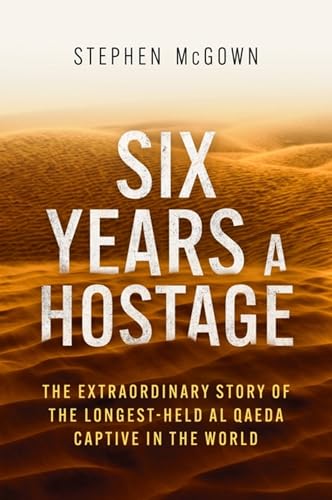 Six Years a Hostage: The Extraordinary Story of the Longest-Held Al Qaeda Captive in the World Six Years a Hostage: The Extraordinary Story of the Longest-Held Al Qaeda Captive in the World