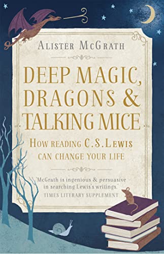 Deep Magic, Dragons and Talking Mice: How Reading C.S. Lewis Can Change Your Life von Hodder & Stoughton