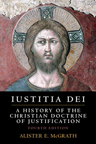 Iustitia Dei: A History of the Christian Doctrine of Justification Iustitia Dei: A History of the Christian Doctrine of Justification
