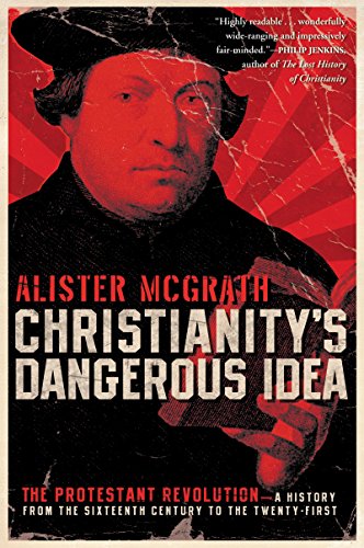 Christianity's Dangerous Idea: The Protestant Revolution-A History from the Sixteenth Century to the Twenty-First von HarperCollins