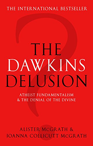 The Dawkins Delusion? - Atheist Fundamentalism and the Denial of the Divine