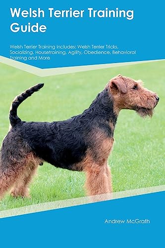 Welsh Terrier Training Guide Welsh Terrier Training Includes: Welsh Terrier Tricks, Socializing, Housetraining, Agility, Obedience, Behavioral Training, and More Welsh Terrier Training Guide Welsh Terrier Training Includes: Welsh Terrier Tricks, Socializing, Housetraining, Agility, Obedience, Behavioral Training, and More