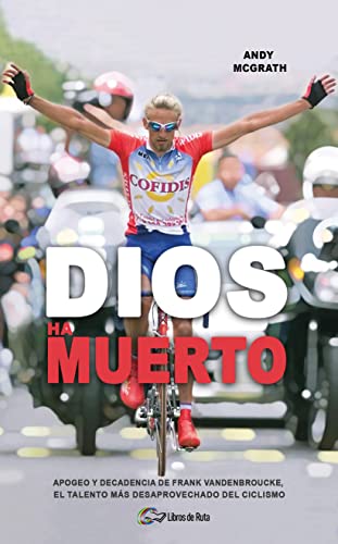 Dios ha muerto: Apogeo y decadencia de Frank Vandenbroucke, el talento más desaprovechado del ciclismo von Libros de Ruta