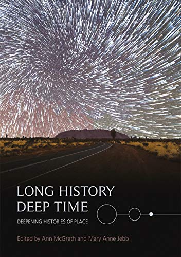 Long History, Deep Time: Deepening Histories of Place (Aboriginal History Monographs)