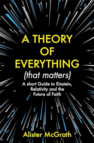 A Theory of Everything (That Matters): A Short Guide to Einstein, Relativity and the Future of Faith von Hodder & Stoughton