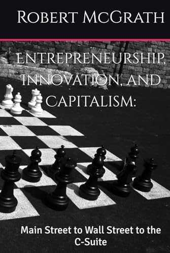 Entrepreneurship, Innovation, and Capitalism:: Main Street to Wall Street to the C-Suite von Independently published