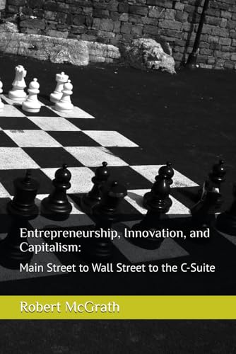 Entrepreneurship, Innovation, and Capitalism:: Main Street to Wall Street to the C-Suite von Independently published