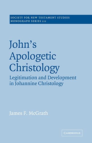 John's Apologetic Christology: Legitimation and Development in Johannine Christology (Society for New Testament Studies Monograph Series, 111, Band 111)