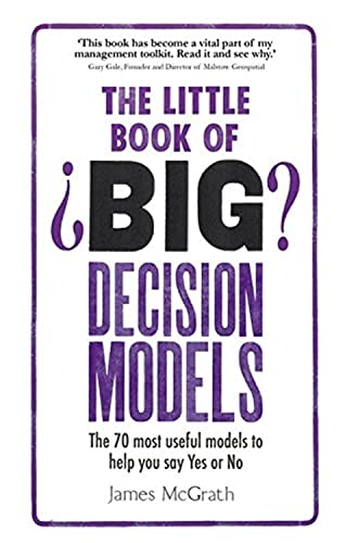 The Little Book of Big Decision Models: The 70 most useful models to help you say Yes or No von FT Press
