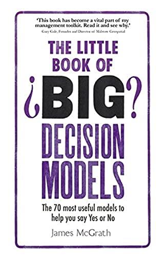 Little Book of Big Decision Models, The: The 70 most useful models to help you say Yes or No von FT Press