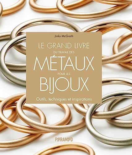 Le grand livre du travail des métaux pour les bijoux: Outils, techniques et inspirations Le grand livre du travail des métaux pour les bijoux: Outils, techniques et inspirations