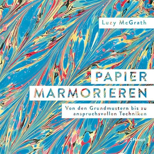 Papier marmorieren: Von den Grundmustern bis zu anspruchsvollen Techniken von Haupt Verlag AG