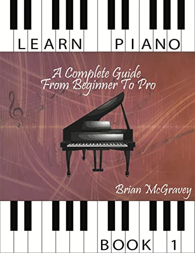 Learn Piano: A Complete Guide from Beginner to Pro Book 1 von CREATESPACE