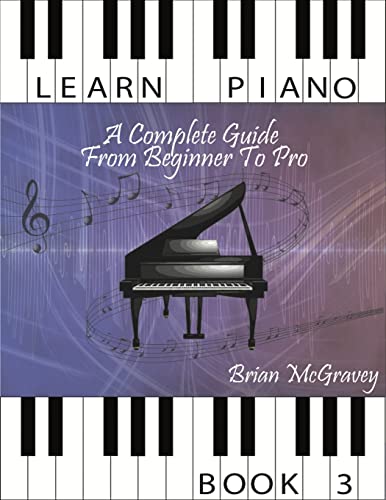 Learn Piano: A Complete Guide from Beginner to Pro Book 3 von CREATESPACE