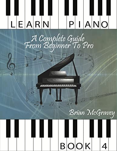 Learn Piano: A Complete Guide from Beginner to Pro Book 4 von CREATESPACE
