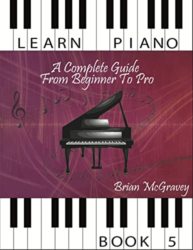 Learn Piano: A Complete Guide from Beginner to Pro Book 5 von CREATESPACE