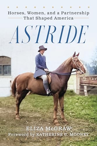 Astride: Horses, Women, and a Partnership That Shaped America (Horses in History) von The University Press of Kentucky