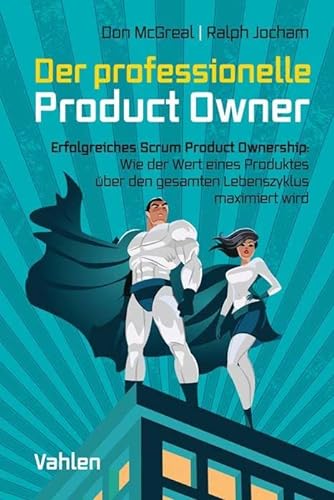 Der professionelle Product Owner: Erfolgreiches Scrum Product Ownership: Wie der Wert eines Produkts über den gesamten Lebenszyklus maximiert wird von Vahlen