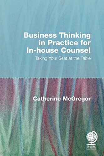 Business Thinking in Practice for In-House Counsel: Taking Your Seat at the Table