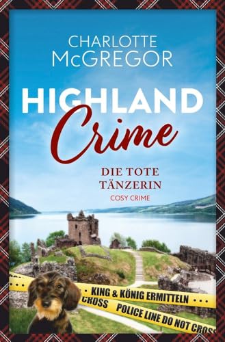 Highland Crime – Die tote Tänzerin: Der erste Fall von King & König (King & König ermitteln) Highland Crime – Die tote Tänzerin: Der erste Fall von King & König (King & König ermitteln)