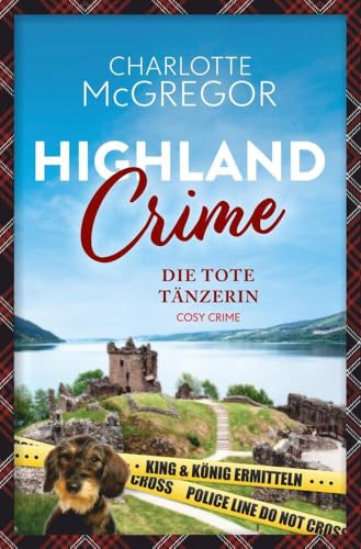 Highland Crime – Die tote Tänzerin: Der erste Fall von King & König (King & König ermitteln) Highland Crime – Die tote Tänzerin: Der erste Fall von King & König (King & König ermitteln)