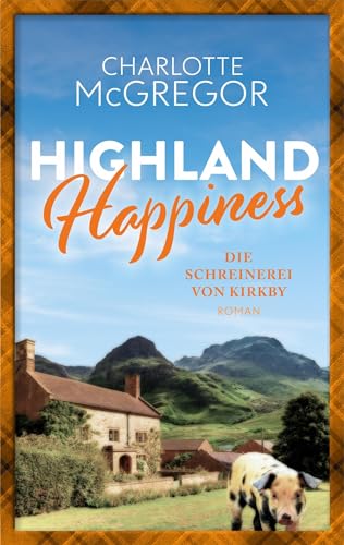 Highland Happiness - Die Schreinerei von Kirkby: Eine Schottland-Romanze in den malerischen Highlands von Autorinnen-WG