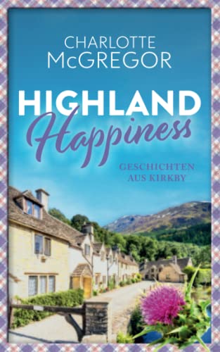 Highland Happiness - Geschichten aus Kirkby: Eine Sammlung von Schottland-Romanzen und Anekdoten aus den malerischen Highlands. von Independently published