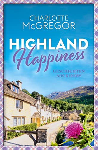 Highland Happiness - Geschichten aus Kirkby: Eine Sammlung von Schottland-Romanzen und Anekdoten aus den malerischen Highlands. von tolino media