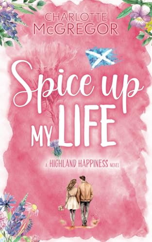 Highland Happiness – Spice Up My Life: A small town rural romance in Scotland (Highland Happiness Saga, Band 2) von Independently published