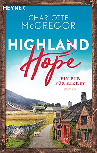 Highland Hope 2 - Ein Pub für Kirkby: Roman (Die Highland-Hope-Reihe, Band 2) von HEYNE
