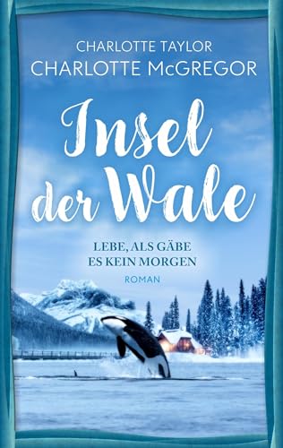Insel der Wale - Lebe, als gäbe es kein Morgen: Ein Liebesroman mit Tiefgang vor atemberaubender Kulisse von Autorinnen-WG