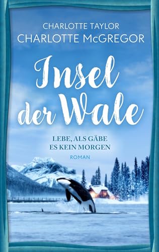Insel der Wale - Lebe, als gäbe es kein Morgen: Ein Liebesroman mit Tiefgang vor atemberaubender Kulisse Insel der Wale - Lebe, als gäbe es kein Morgen: Ein Liebesroman mit Tiefgang vor atemberaubender Kulisse