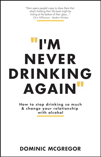 I'm Never Drinking Again: How to Stop Drinking So Much and Change Your Relationship with Alcohol