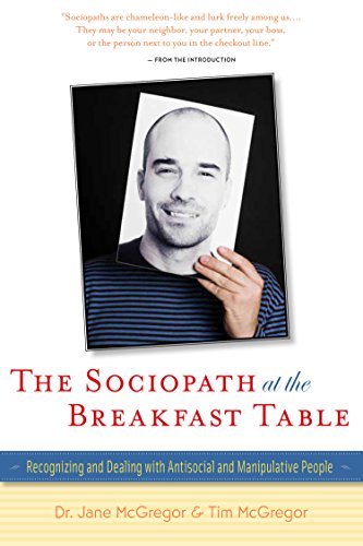 The Sociopath at the Breakfast Table: Recognizing and Dealing with Antisocial and Manipulative People The Sociopath at the Breakfast Table: Recognizing and Dealing with Antisocial and Manipulative People