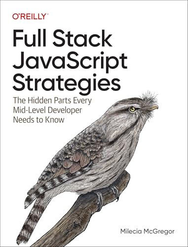 Full Stack JavaScript Strategies: The Hidden Parts Every Mid-Level Developer Needs to Know von O'Reilly Media