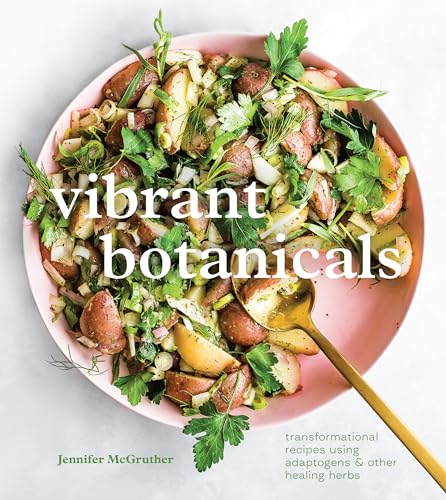 Vibrant Botanicals: Transformational Recipes Using Adaptogens & Other Healing Herbs [A Cookbook] von Ten Speed Press