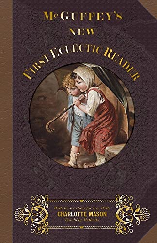 McGuffey First Eclectic Reader 1857: With Instructions for Use with Charlotte Mason Teaching Methods (McGuffey's New Eclectic Readers, Band 1) von Everyday Education, LLC