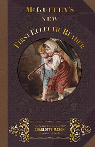 McGuffey First Eclectic Reader 1857: With Instructions for Use with Charlotte Mason Teaching Methods (McGuffey's New Eclectic Readers, Band 1)
