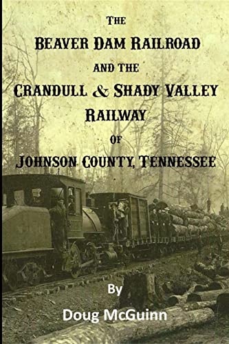 The Beaver Dam Railroad and the Crandull & Shady Valley Railway of Johnson County, Tennessee von Lulu.com