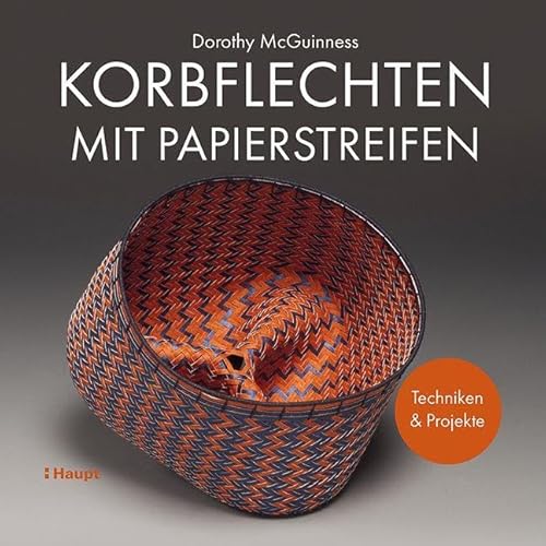 Korbflechten mit Papierstreifen: Techniken und Projekte von Haupt Verlag AG
