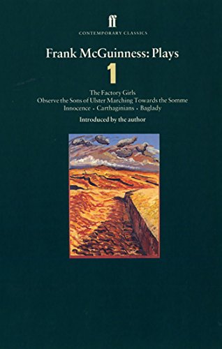 Frank Mcguinness Plays: The Factory Girls / Observe the Sons of Ulster / Marching Towards the Somme / Innocence / Carthaginians / Baglady: Factory ... Baglady (Contemporary Classics, Band 1)