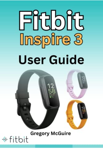 Fitbit Inspire 3 User Guide: The illustrated Fitbit user manual for seniors – hacks, tips & skills and more