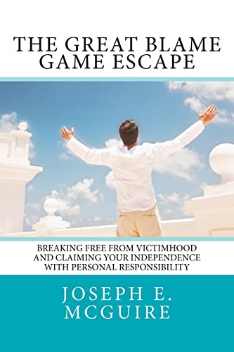 The Great Blame Game Escape: Breaking free from victimhood and claiming your independence with personal responsibility