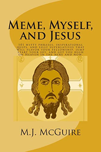 Meme, Myself, and Jesus: 101 witty phrases, inspirational quips, and silly superlatives that will flavor your fellowship, jump start your joy, and get you high on Heaven in the here and now. von Createspace Independent Publishing Platform