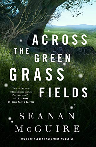 Across The Green Grass Fields: Wayward Children #6 Across The Green Grass Fields: Wayward Children #6