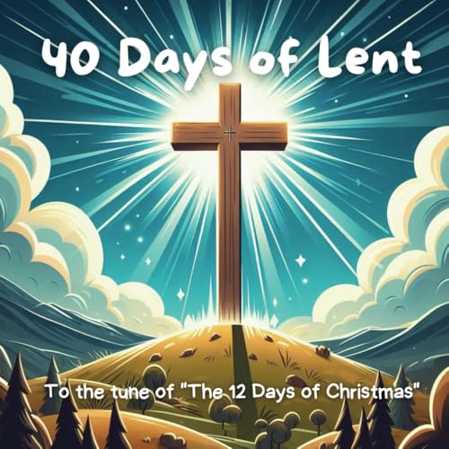 40 Days of Lent: A Children's story about lent to the tune of "The 12 Days of Christmas" von Independently published