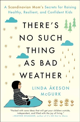 There's No Such Thing as Bad Weather: A Scandinavian Mom's Secrets for Raising Healthy, Resilient, and Confident Kids (from Friluftsliv to Hygge)