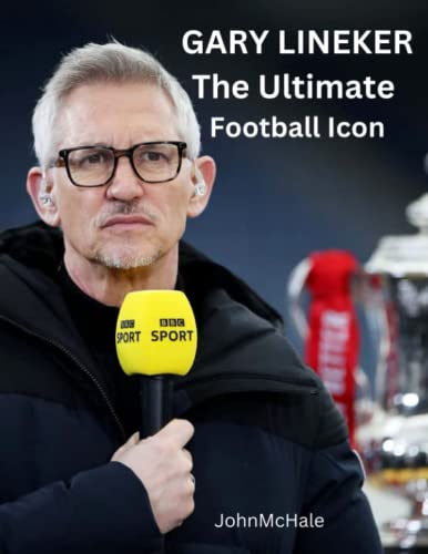 Gary Lineker: The Ultimate Football Icon